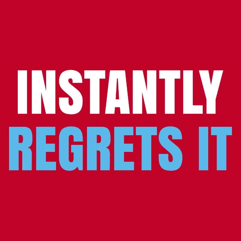 Instantly Regrets It