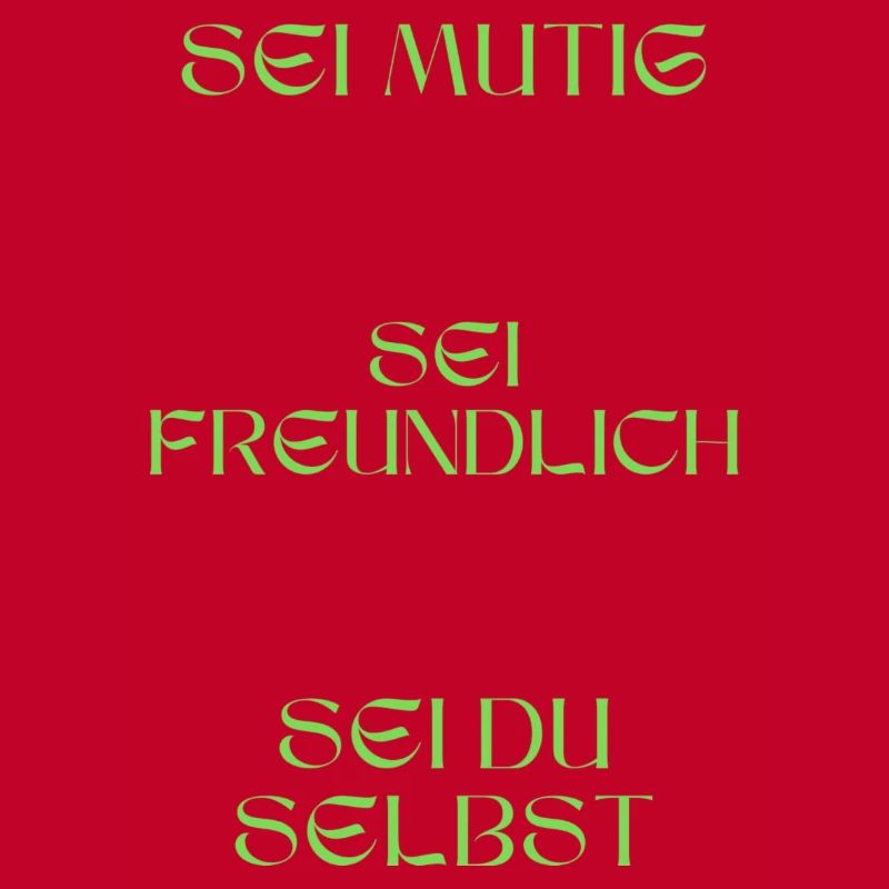 Sei mutig, sei freundlich, sei du selbst.