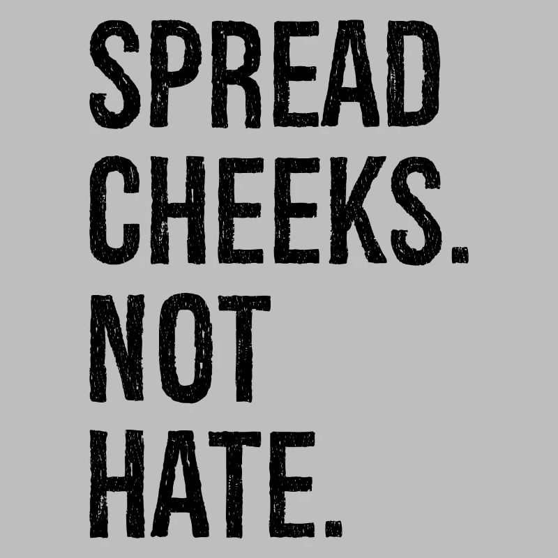 spread cheeks not hate
