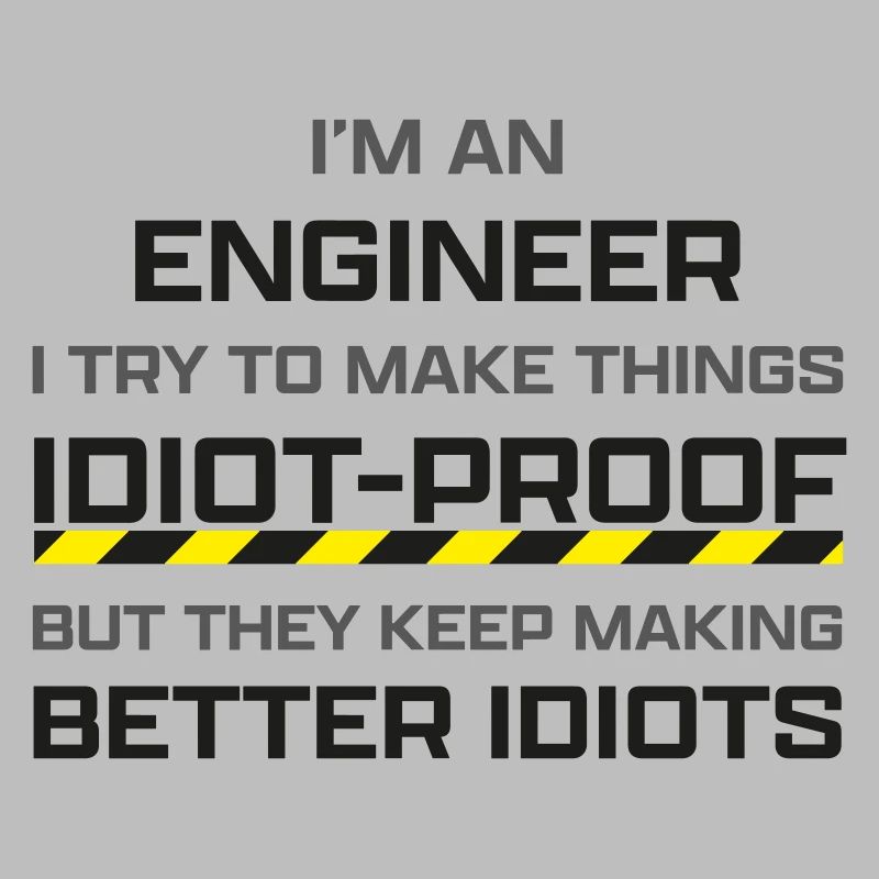 Engineer: making thinks idiot-proof