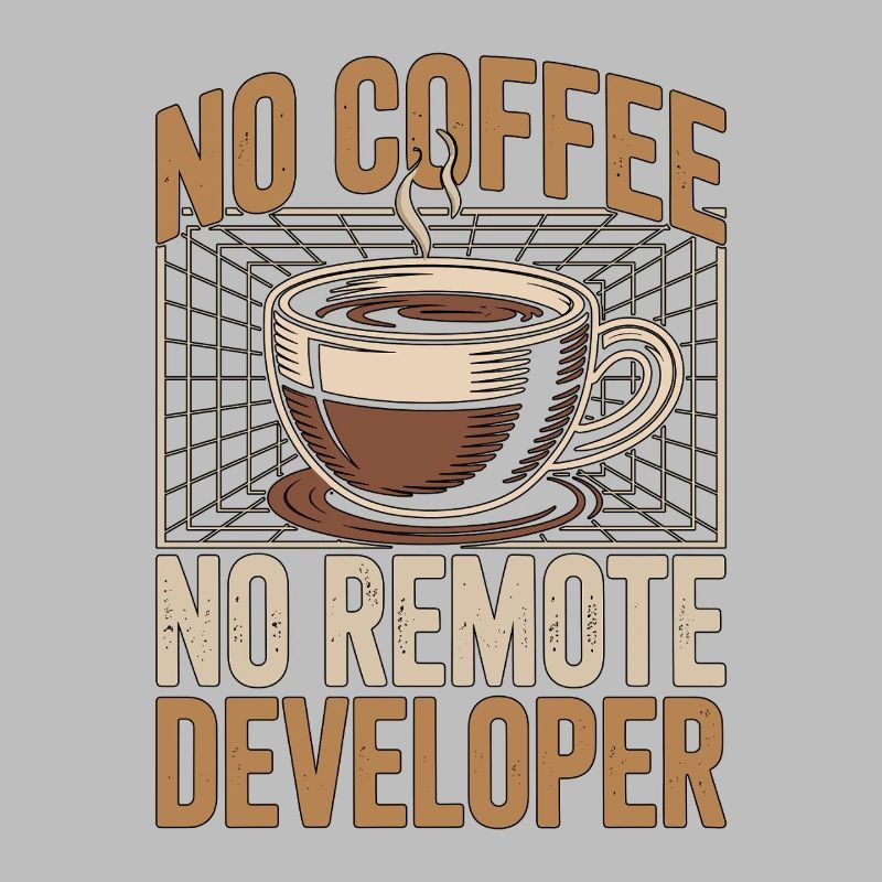 Remote Developer No Coffee Programmer Coffee Lover