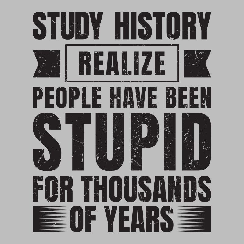 If you study history, you will see that