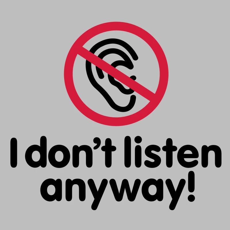 I do not listen anyway