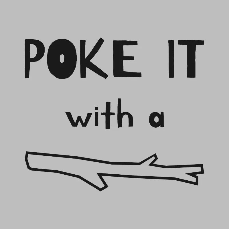 Poke it with a stick