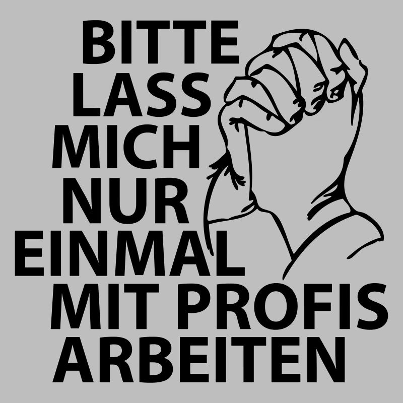 Bitte lass mich nur einmal mit Profis arbeiten