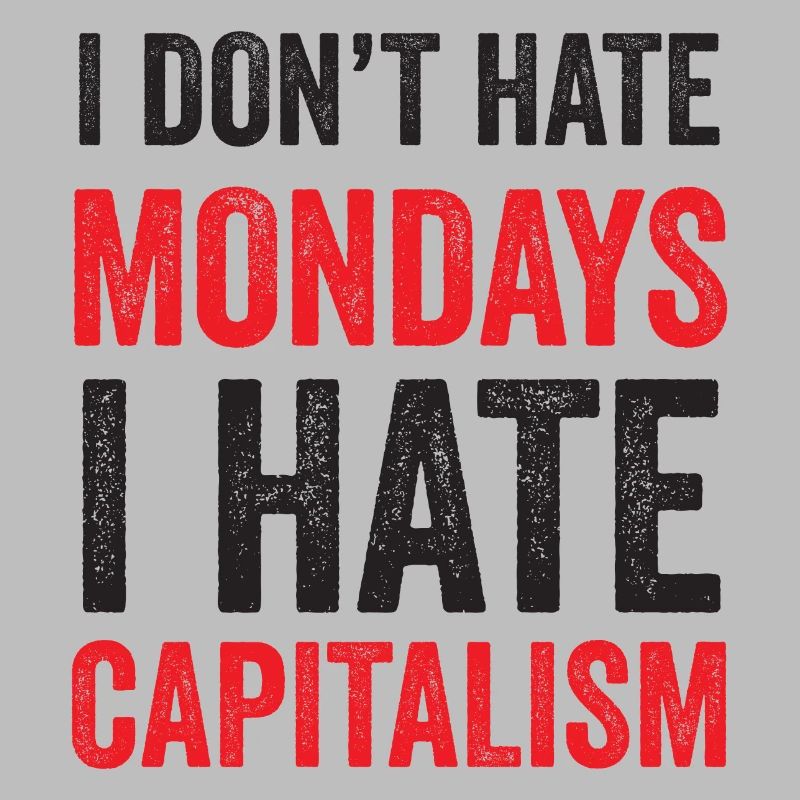 I Don't Hate Mondays. I Hate Capitalism