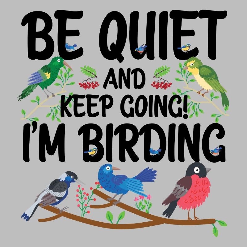 Be Quiet and Keep Going - I'm Birding