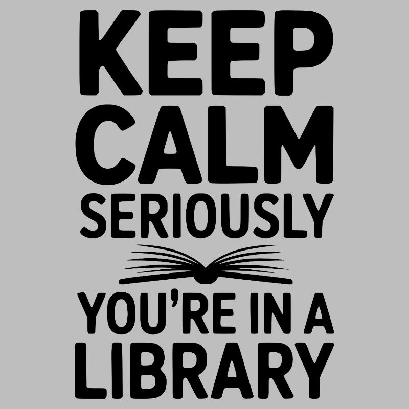 Keep Calm Seriously You’re in a Library