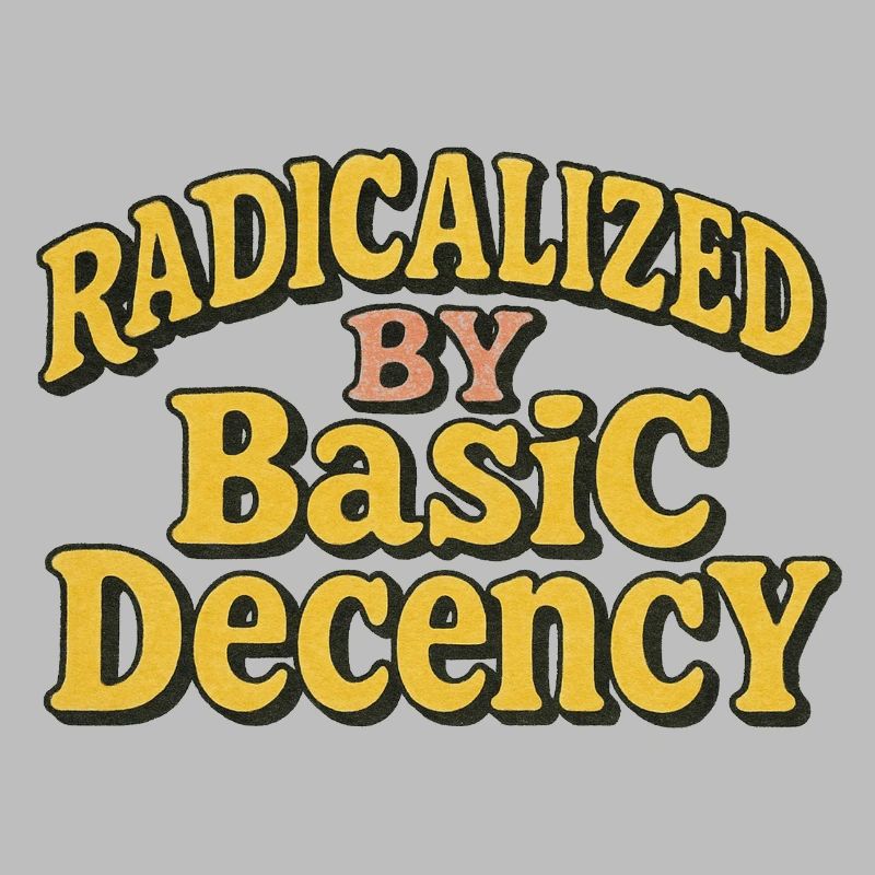 Radicalisés par la décence élémentaire