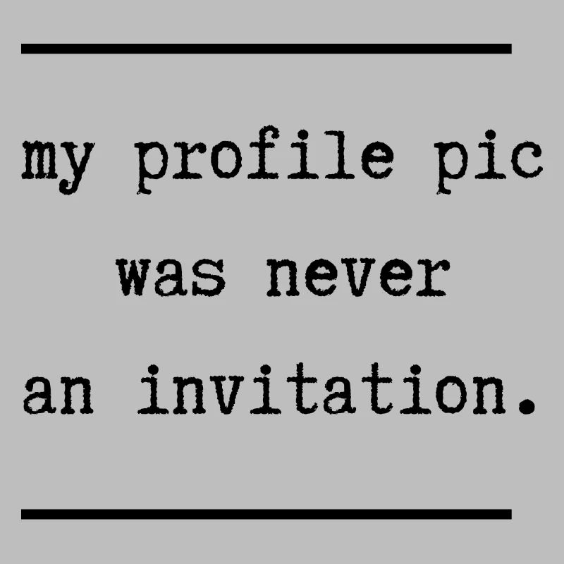 My profile pic was never an invitation