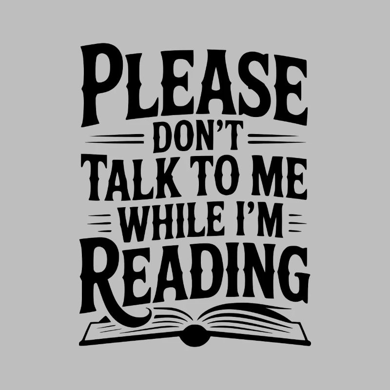 Please Don't Talk to Me While I'm Reading
