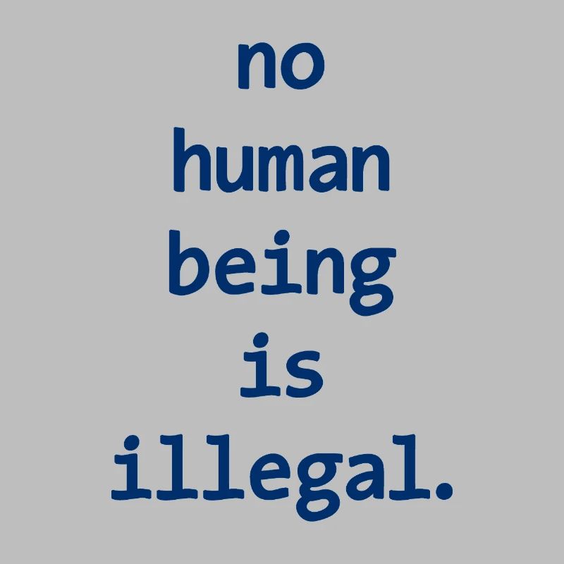 no numan being is illegal No one is illegal