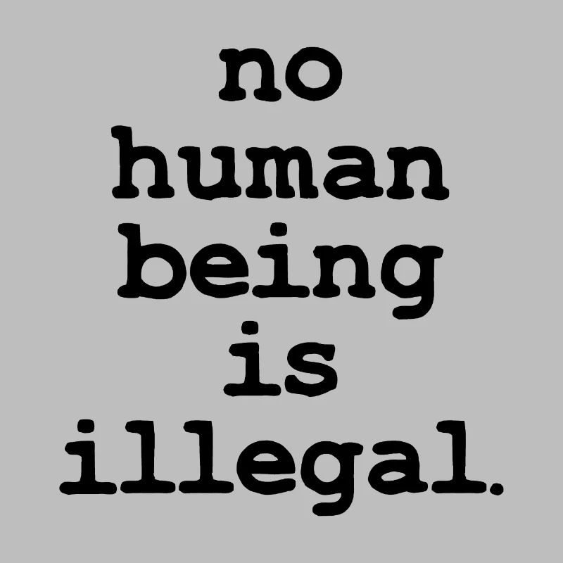 no numan being is illegal No one is illegal