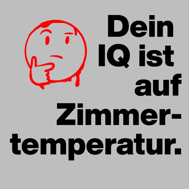 DEIN IQ IST AUF ZIMMER-TEMPERATUR. SARKASMUS FRECH
