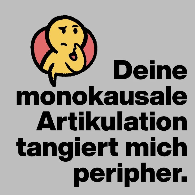 DEINE MONOKAUSALE ARTICULATION, DUMM SARKASMUS