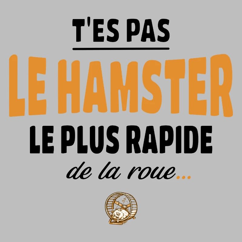 T’es pas le hamster le plus rapide de la roue