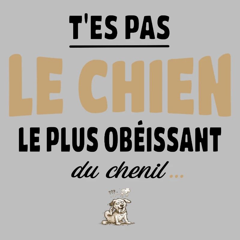 T’es pas le chien le plus obéissant du chenil