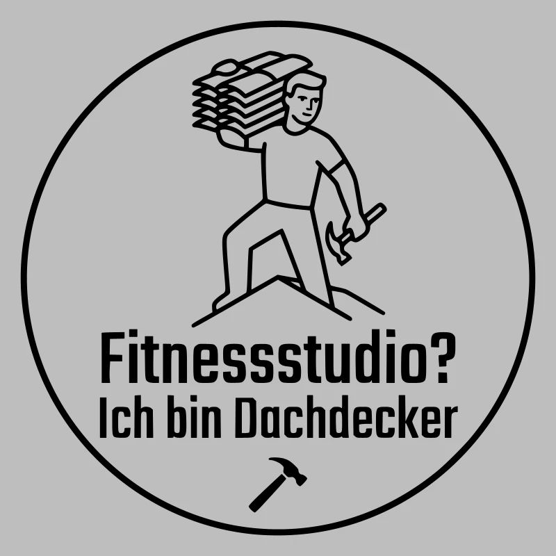 Fitnessstudio? Ich bin Dachdecker