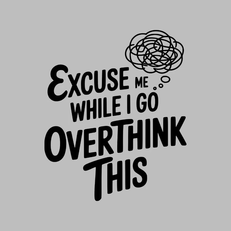 Excuse-moi pendant que je réfléchis trop à tout ça