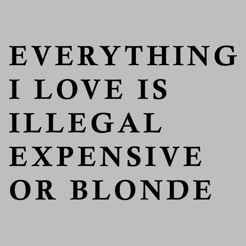 Alles, was ich liebe, ist illegal, teuer oder blond, F