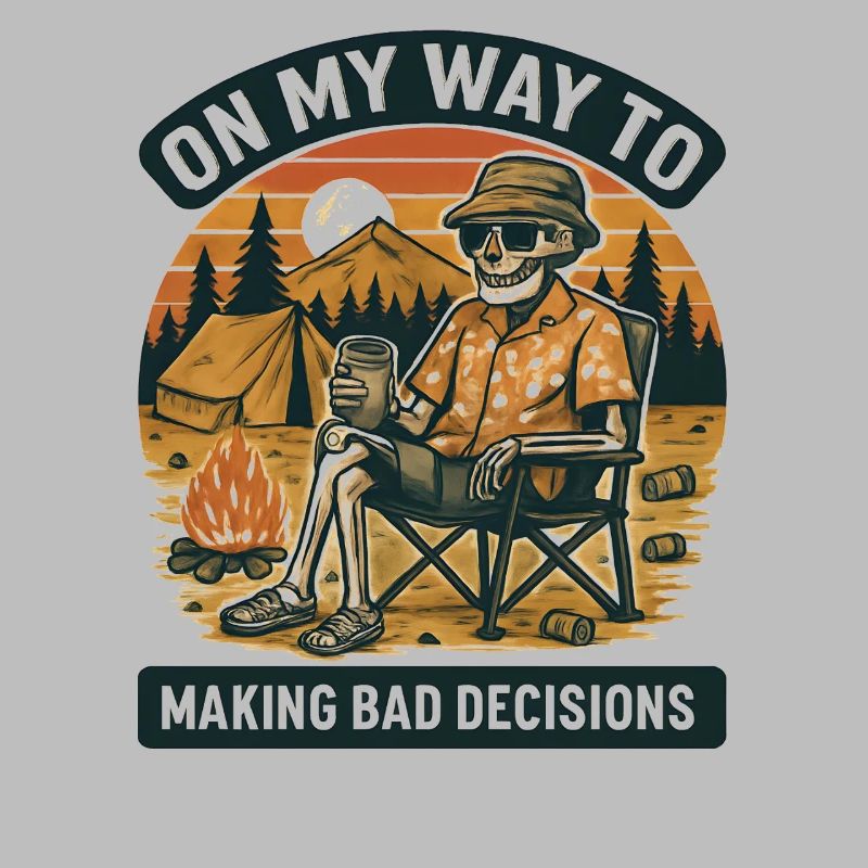 Camping Humor On My Way To Making Bad Decisions 