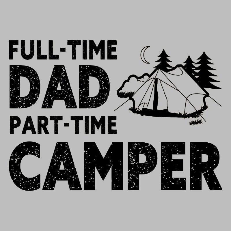 Full-Time Dad Part-Time Camper – Dad Gift