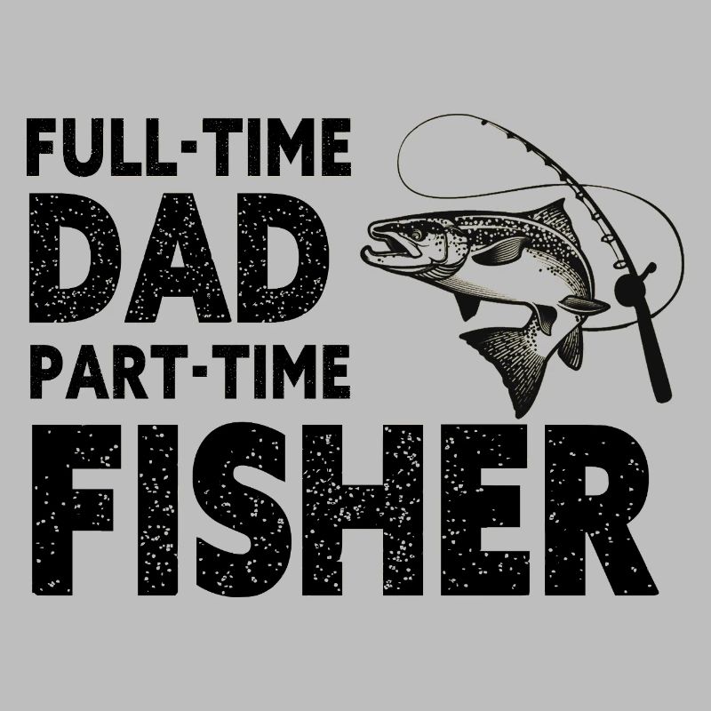 Full-Time Dad Part-Time Fisher – Dad Gift