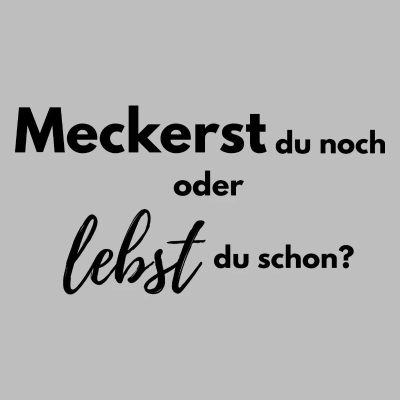 Meckerst du noch oder lebst du schon?