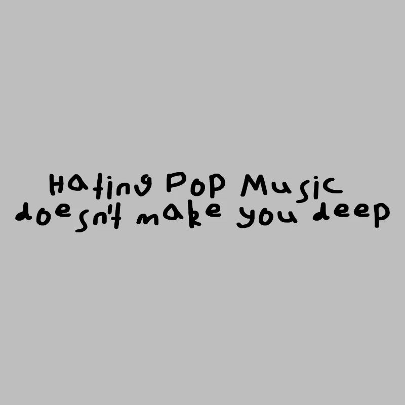Hating pop music doesn't make you deep