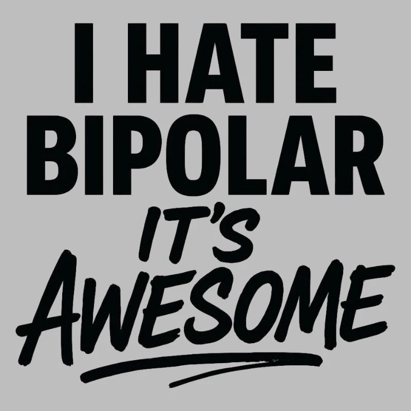 I Hate Bipolar Its Awesome
