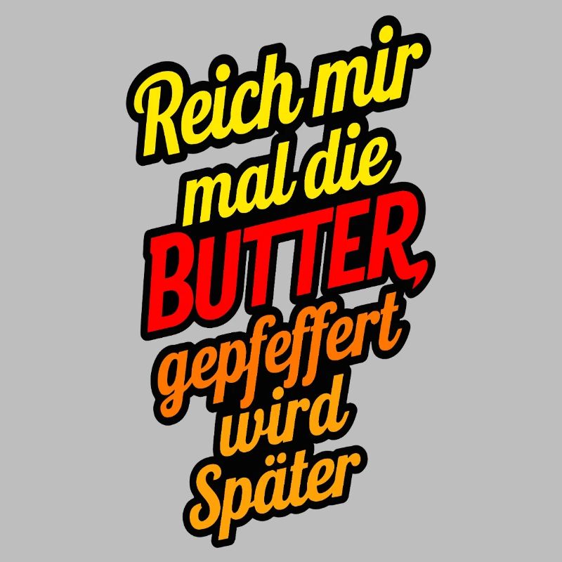 Reich mir mal die Butter gepfeffert wird später