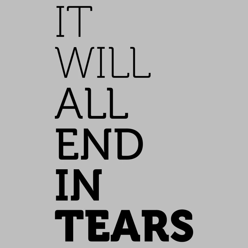 It Will All End In Tears