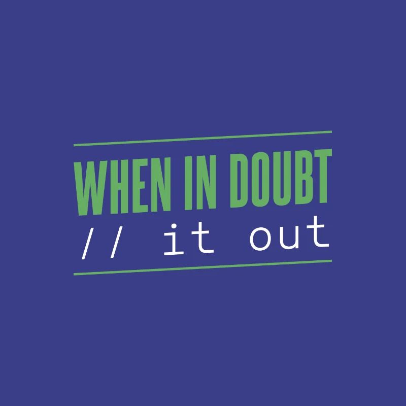 Programmer - when in doubt // it out