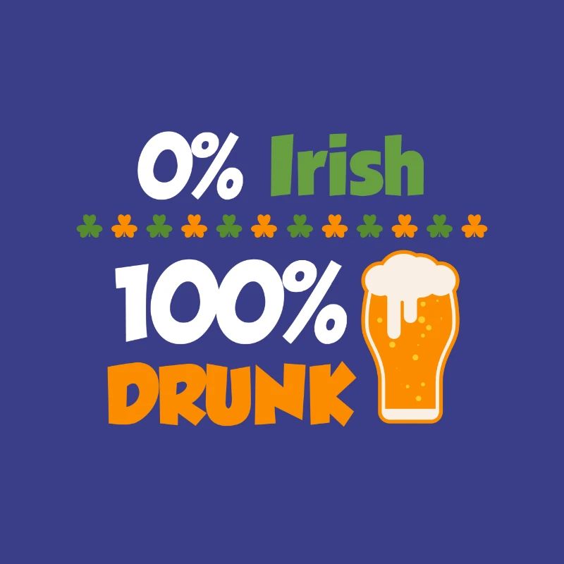 0% Irish - 100% drunk; St. Patrick's Day