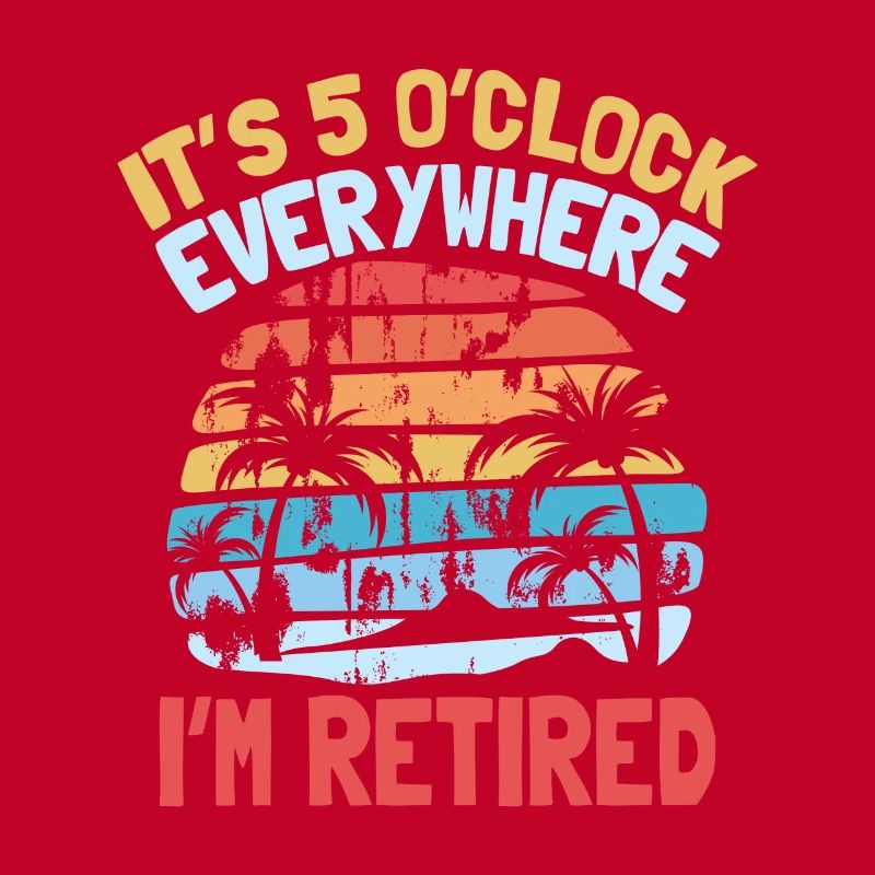 it s 5 o clock everywhere I m retired