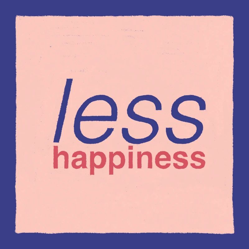 Less happiness 