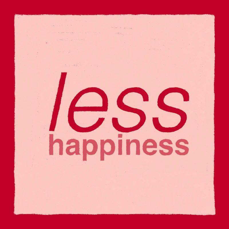Less happiness 