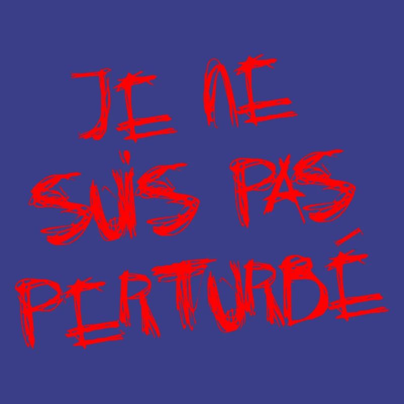 JE NE SUIS PAS PERTURBÉ !