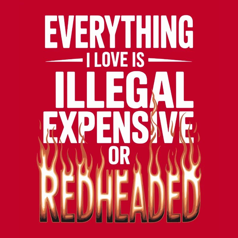 Everything I Love Is Illegal Expensive Rothaarig