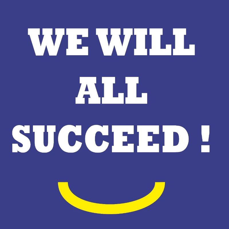 WE WILL ALL SUCCEED ! 