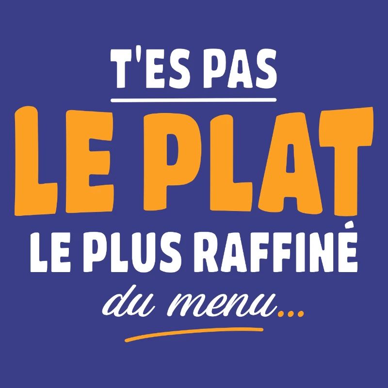 T'es pas le plat le plus raffiné du menu