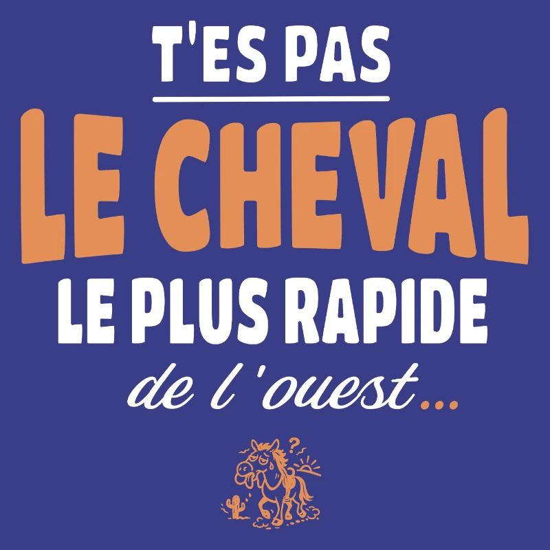 T'es pas le cheval le plus rapide, drole