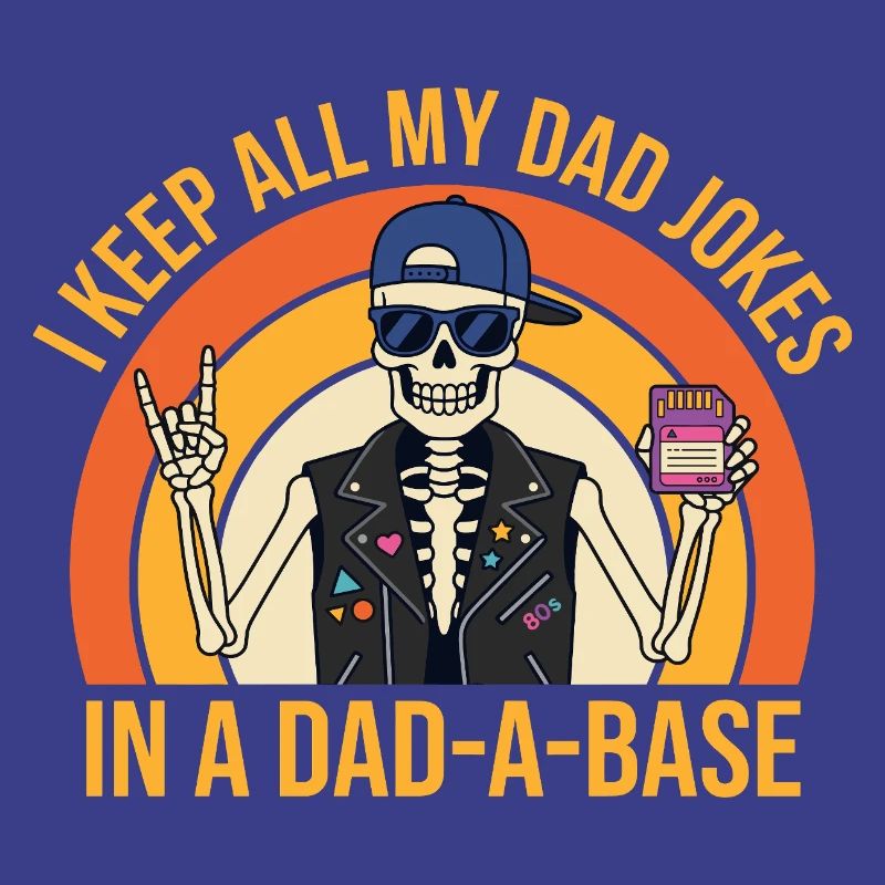 I Keep All My Dad Jokes in A Dad-a-Base Skeleton 
