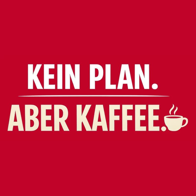 Kein Plan aber Kaffee
