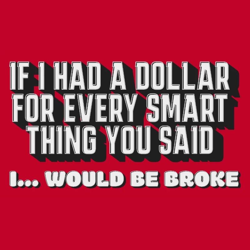 Si j’avais un dollar pour chaque chose intelligente que tu as dite