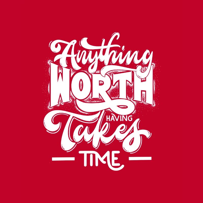 Everything worth having takes time