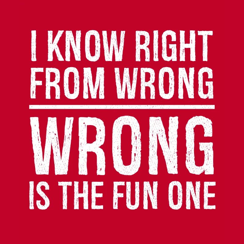 I know right from wrong