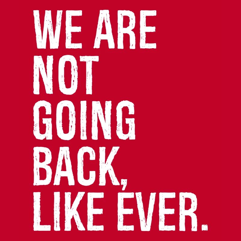 we are not going back like ever