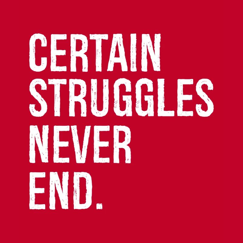 certain struggles never end