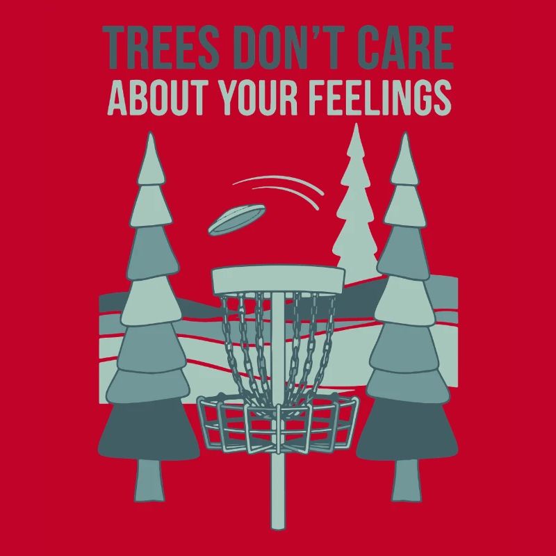 Trees Dont Care About Your Feelings Disc Golf